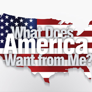 Musings: What Does America Want from Me?