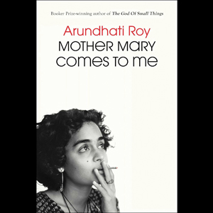 Books: Mother Mary Comes to Me (Scribner) – a memoir by Arundhati Roy/  Indian Country (Crown) – a novel by Shobha Rao