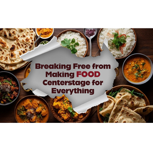 Wellness: Breaking Free from Making Food Centerstage for Everything